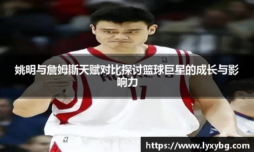 姚明与詹姆斯天赋对比探讨篮球巨星的成长与影响力